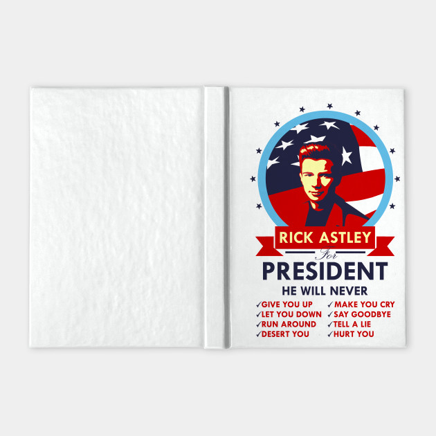 Rick Astley For President Rick Astley Notebook Teepublic