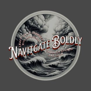 "Navigate Boldly - Craft Your Journey Through Storms and Calm T-Shirt