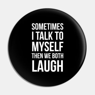 Sometimes I Talk To Myself Then We Both Laugh Pin