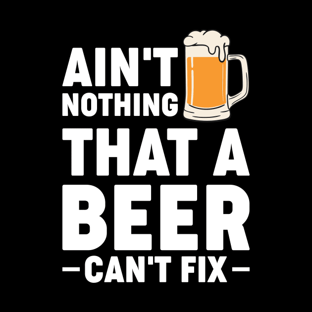 Ain't nothing that a beer cant fix - Funny Hilarious Meme Satire Simple Black and White Beer Lover Gifts Presents Quotes Sayings by Arish Van Designs
