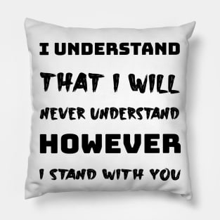 I understand that i will never understand howerver i stand with you Pillow