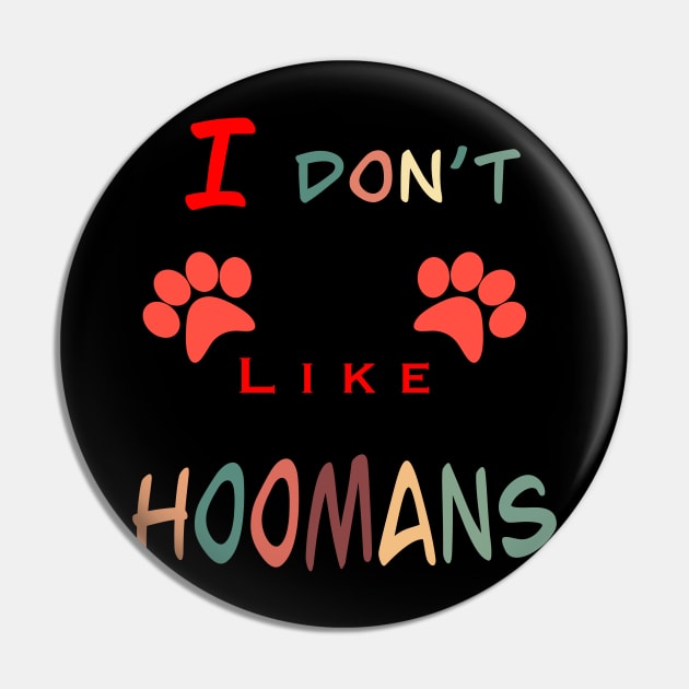 I don’t like hoomans Pin by BertanB