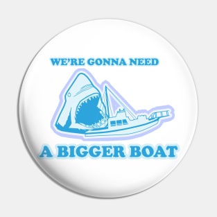 You're Gonna Need Bigger Boat Pin