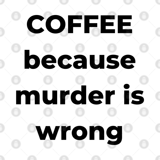 coffee because murder is wrong tshirt