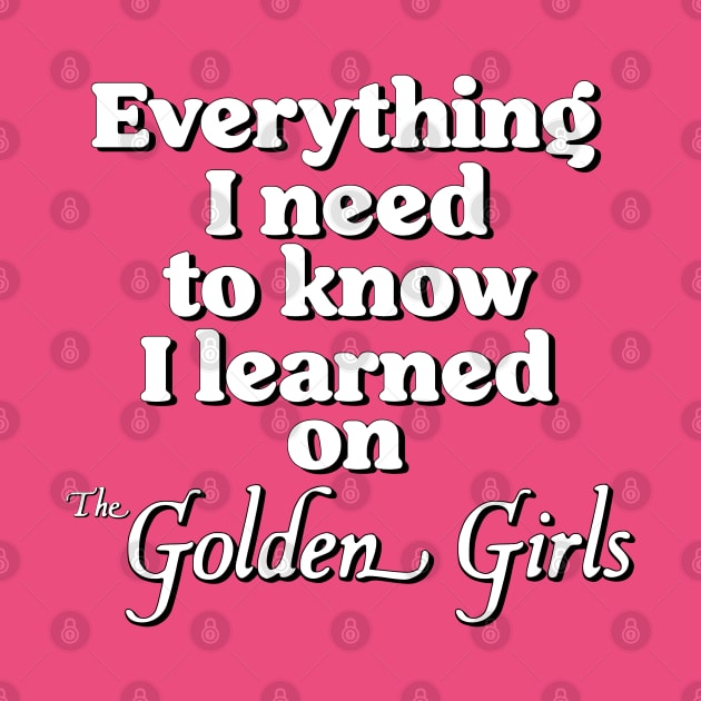 Everything I Need To Know I Learned On The Golden Girls by darklordpug