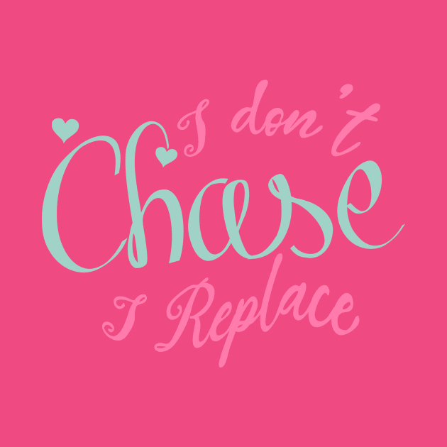 i Don't Chase i Replace by Goldewin