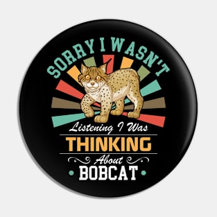 Bobcat lovers Sorry I Wasn't Listening I Was Thinking About Bobcat Pin