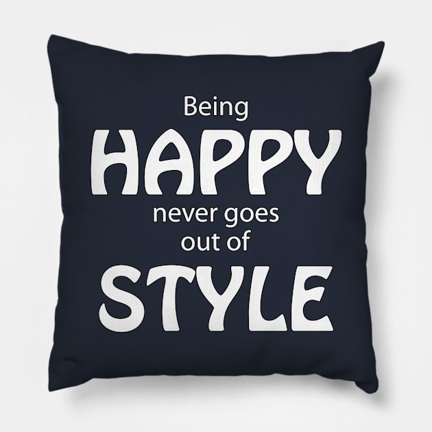 Being Happy Never Goes Out Of Style Pillow by TLSDesigns