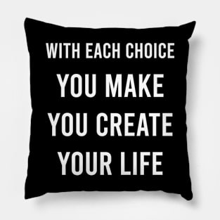 With Each Choice You Make You Create Your Life Pillow