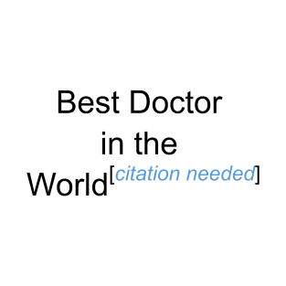 Best Doctor in the World - Citation Needed! T-Shirt