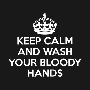 Keep Calm and Wash Your Bloody Hands T-Shirt