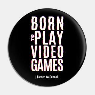 Born To Play Video Game Forced To School Pin