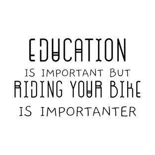 Education is Important but Riding Your Bike is Importanter T-Shirt