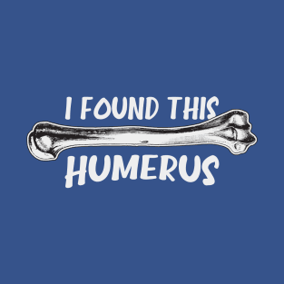 I Found This Humerus T-Shirt