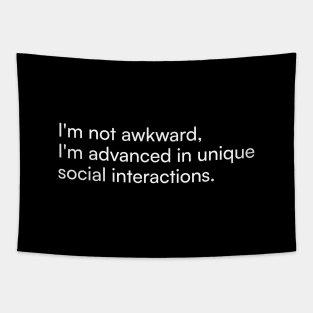 I'm not awkward, I'm advanced in unique social interactions. Tapestry