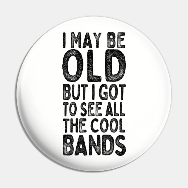 I May Be Old But I Got To See All The Cool Bands / Vintage Style Design Pin by DankFutura