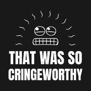 That Was So Cringeworthy - Funny Cringy Meme Awkward Face T-Shirt