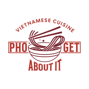 Pho-Get About - Funny Vietnamese cuisine T-Shirt