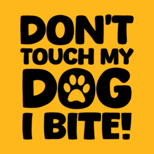 Don't Touch My Dog I Bite T-Shirt