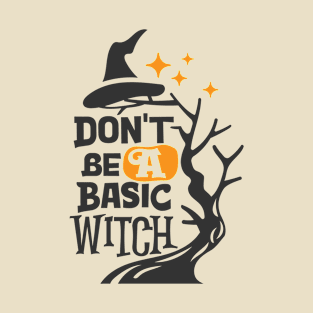 Don’t Be A Basic Witch Halloween T-Shirt