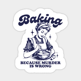 Baking Because Murder Is Wrong Funny Bakers 2 Magnet