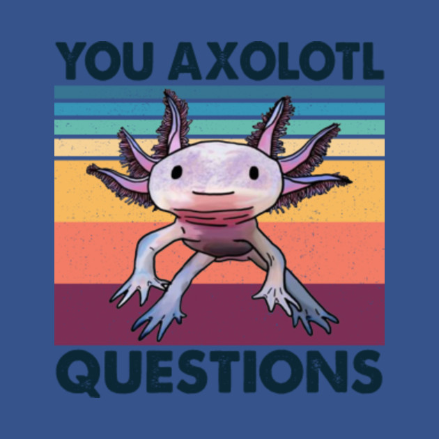 Retro 90s Axolotl Shirt Funny You Axolotl Questions - You Axolotl Questions - T-Shirt