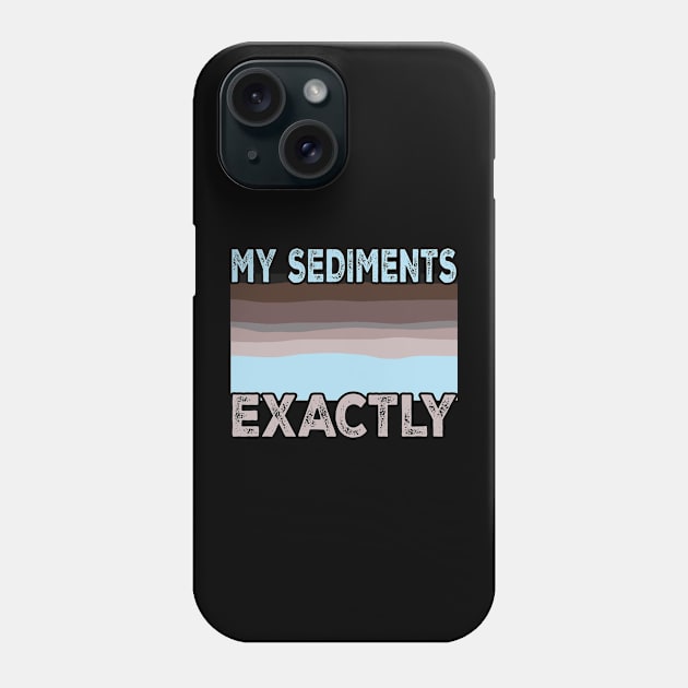 Geology Pun My Sediments Exactly Phone Case by David Brown