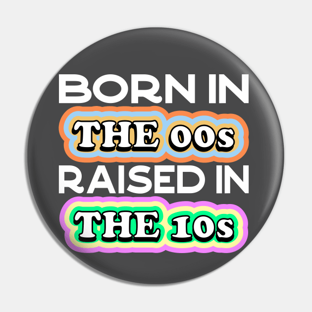 Born in the 00s Raised in the 10s Pin by Seaside Designs