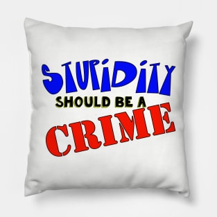 Stupidity Should Be A Crime Pillow