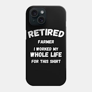 Retired Farmer I Worked My Whole Life For This Phone Case