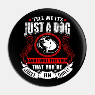 Tell Me It's Just A Dog & I'll Tell You,You're Just An Idiot Pin