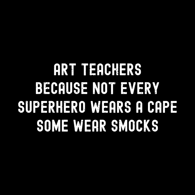 Art teachers Because not every superhero wears a cape by trendynoize