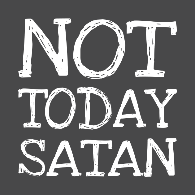 Not Today Satan - White Text by CrazyShirtLady