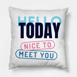 HELLO TODAY-nice to meet you Pillow