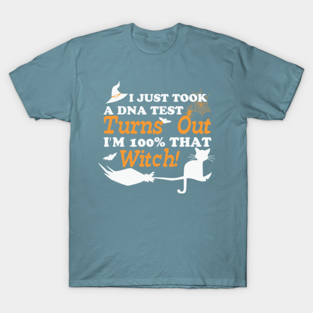 Disover I just took a dna test turns out I’m 100% that witch funny Halloween idea - I Just Took A Dna Test Turns Out - T-Shirt