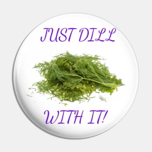 Dill With It Pin