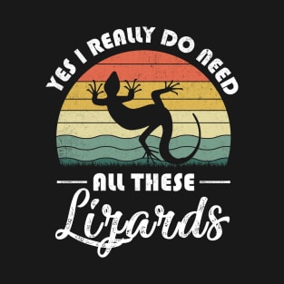 Yes I Really Do Need All These Lizards T-Shirt