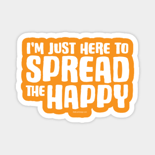 I'm Just Here To Spread The Happy - funny inspirational Magnet