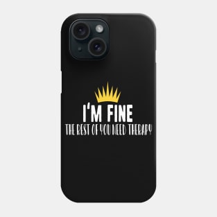 I'm fine the rest of you need therapy Phone Case