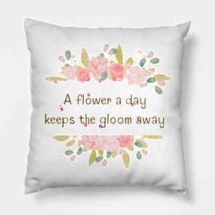 A flower a day keeps the gloom away Pillow