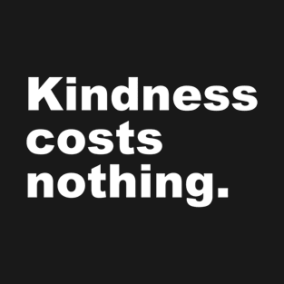 Kindness costs nothing. T-Shirt