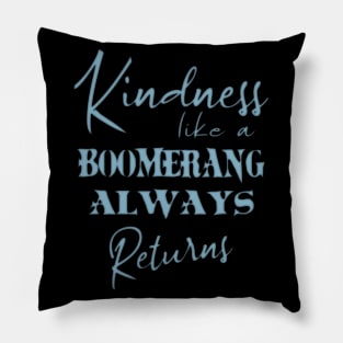 Kindness, like a boomerang, always returns Pillow