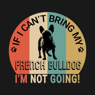 Not going without my french bulldog T-Shirt