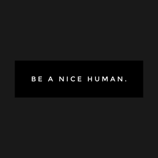 BE A NICE HUMAN. T-Shirt