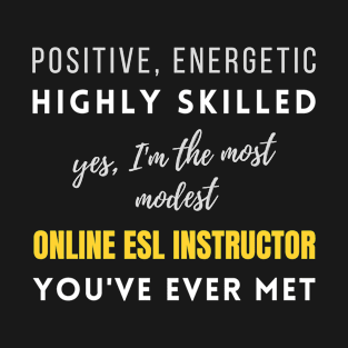 The Most Modest Online Esl Instructor You've Ever Met | Working Energetic Positive Colleague Office T-Shirt