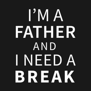 I'm A Father And I Need A Break T-Shirt