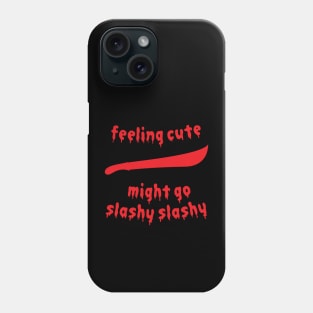 Feeling Cute Might Go Slashy Slashy Friday 13th Parody Phone Case