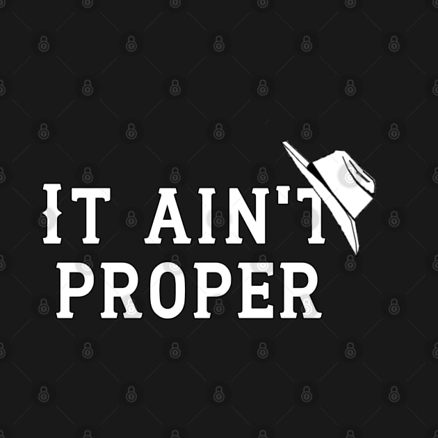 It Ain't Proper - White Letters by PurgatoryArchaeologicalSurvey