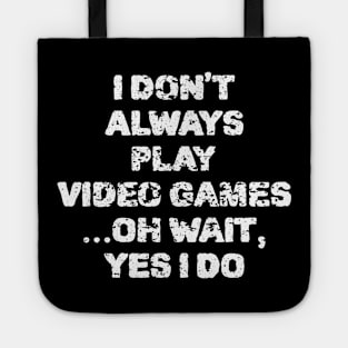 I Don't Always Play Video Games ...Oh Wait, Yes I Do Tote