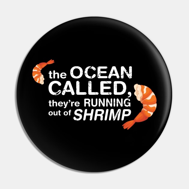 The Ocean Called, They're Running Of Shrimp Pin by tvshirts